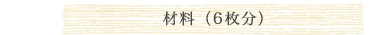 材料(6枚分)